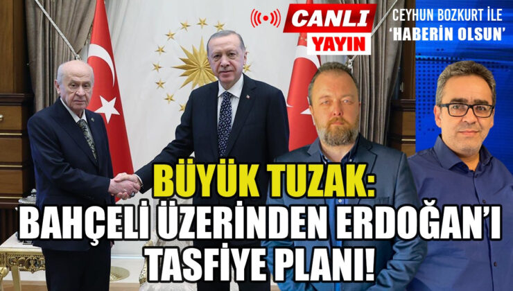 CUMHUR İTTİFAK'INA NASIL TUZAK KURULUYOR? BAHÇELİ ÜZERİNDEN ERDOĞAN’I TASFİYE PLANI!