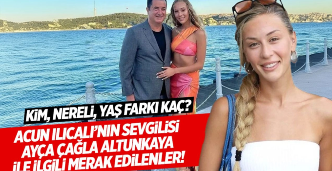 55 YAŞINDA Kİ ACUN’NUN, 30 YAŞ KÜÇÜK SEVGİLİSİ İLE EVLENİYOR MU?