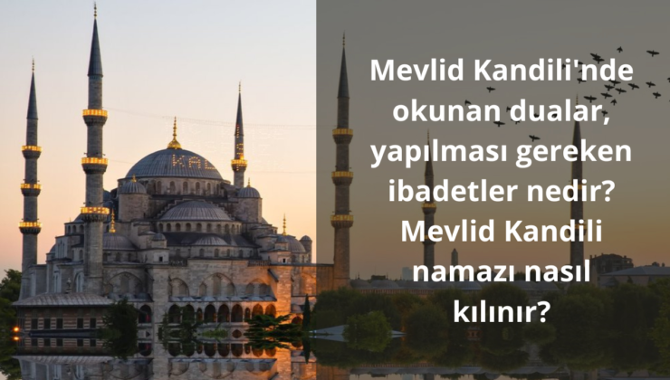 Mevlid Kandili'nde okunan dualar, yapılması gereken ibadetler! Mevlid Kandili namazı nasıl kılınır?