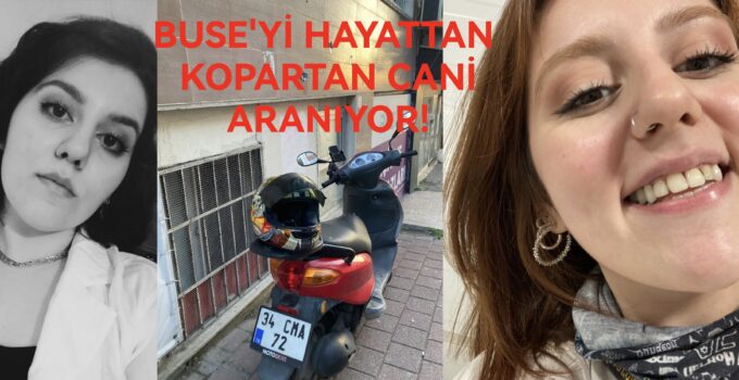 BUSE’Yİ HAYATTAN KOPARTAN CANİ ARANIYOR!