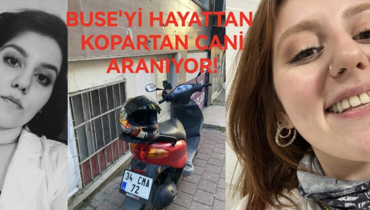 BUSE’Yİ HAYATTAN KOPARTAN CANİ ARANIYOR!