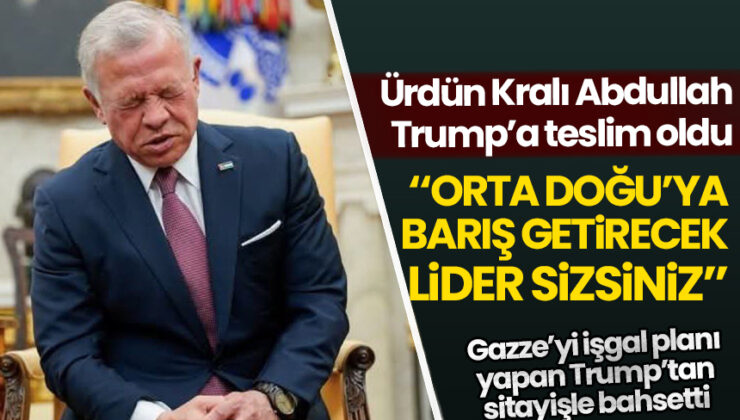 Ürdün Kralı II. Abdullah, Gazze'yi işgal planı yapan Trump'a teslim oldu: Yüce hedefleriniz…
