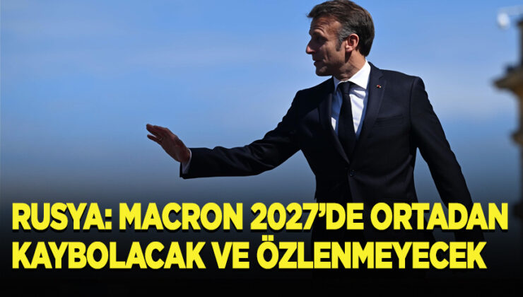 Rusya: Macron, 2027’de ortadan kaybolacak ve özlenmeyecek