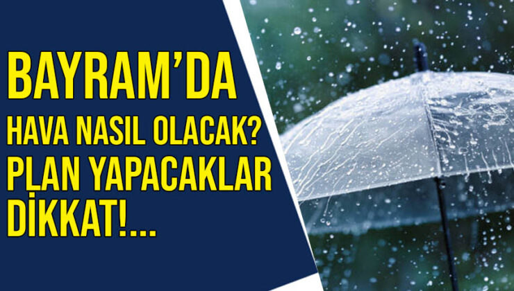 Bayram boyu hava nasıl olacak? Plan yapacaklar dikkat