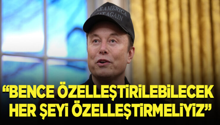 Elon Musk: “Bence özelleştirilebilecek her şeyi özelleştirmeliyiz”