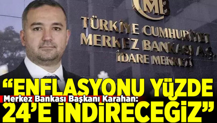 Merkez Bankası Başkanı Karahan: Enflasyonu Yüzde 24’e İndireceğiz!