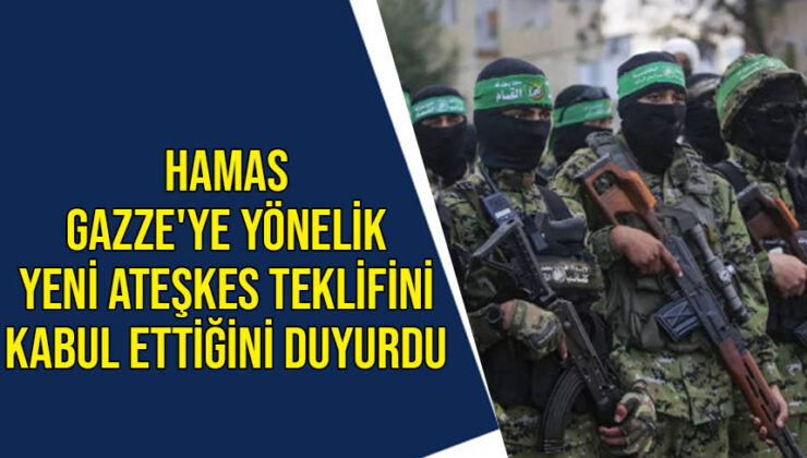 Hamas Gazze’ye yönelik yeni ateşkes teklifini kabul ettiğini duyurdu