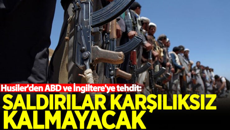 Husiler’den ABD ve İngiltere’ye tehdit: Saldırılar karşılıksız kalmayacak