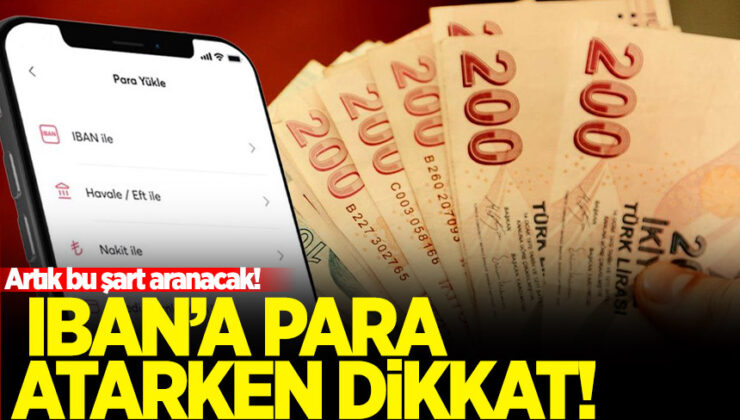 IBAN’a para atarken dikkat! Artık bu şart aranacak…