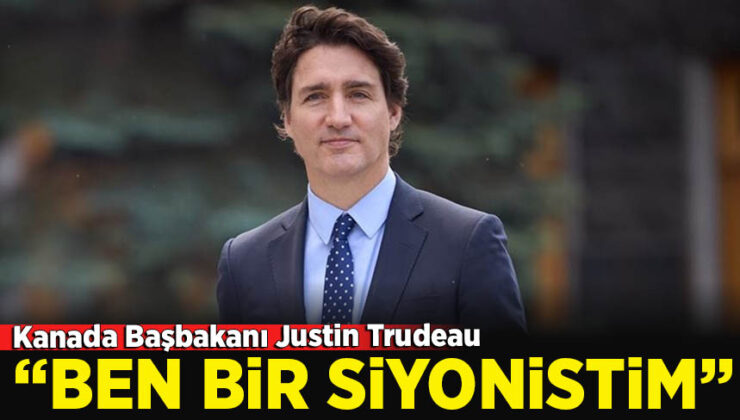 Kanada Başbakanı Trudeau: Ben bir Siyonistim