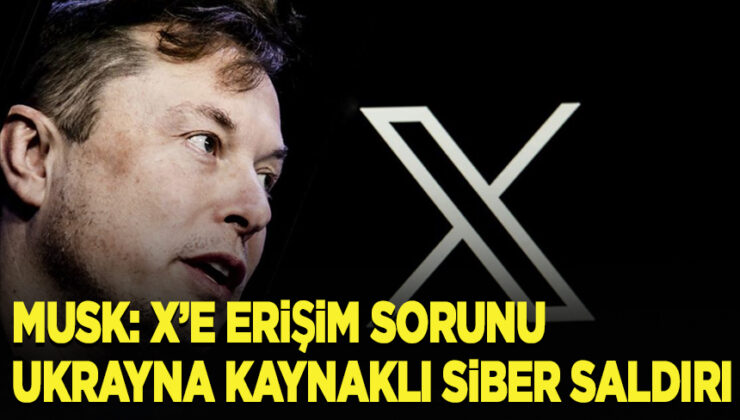 Musk: X’e erişim sorunu Ukrayna kaynaklı siber saldırı