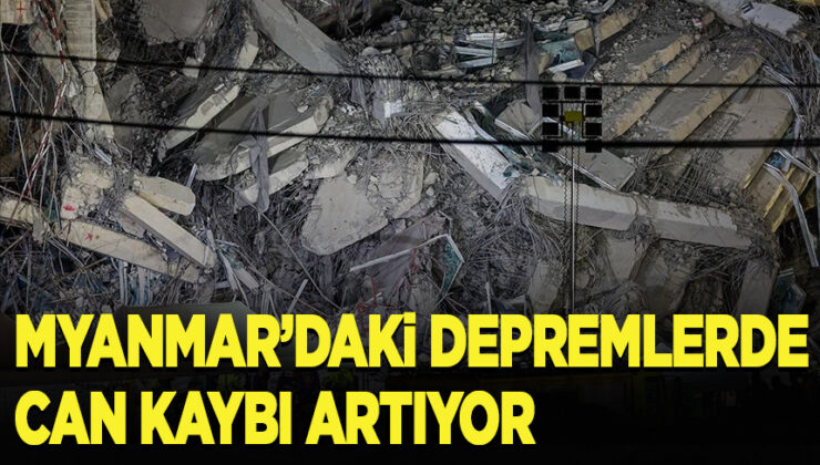Myanmar’daki depremlerde can kaybı artıyor