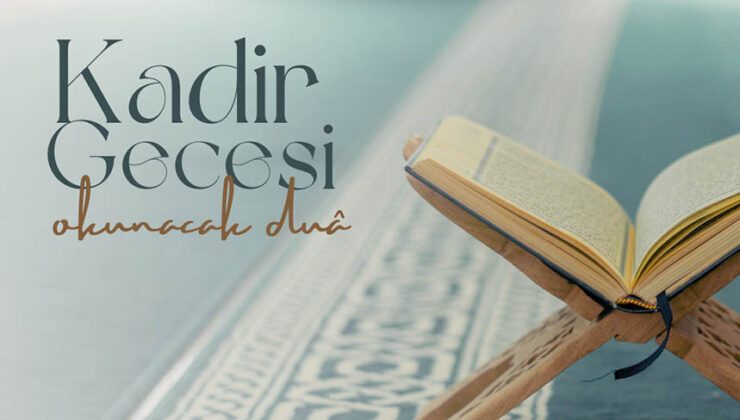 Kadir Gecesinde Hz. Peygamberin okuyun dediği Kadir Gecesi duâ’sı