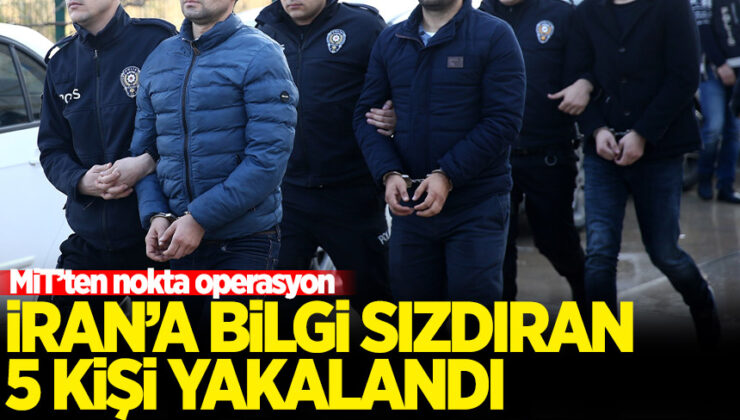 MİT, İran'a bilgi sızdıran 5 kişiyi yakaladı