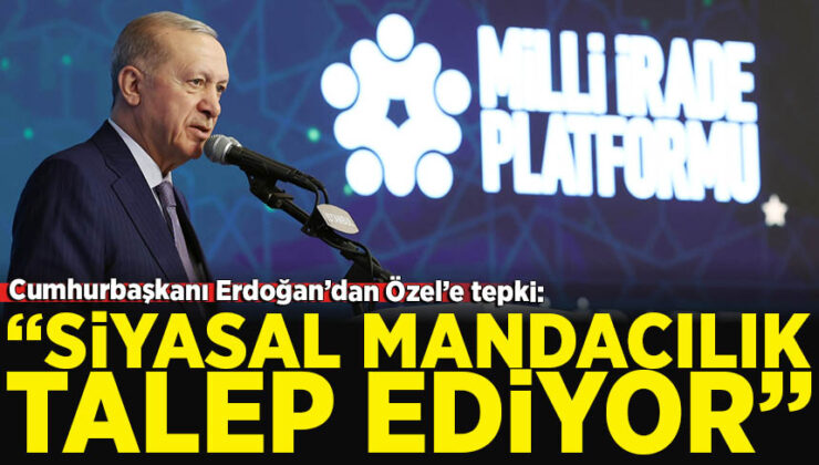 Cumhurbaşkanı Erdoğan’dan Özel’e tepki: Siyasi mandacılık talep ediyor