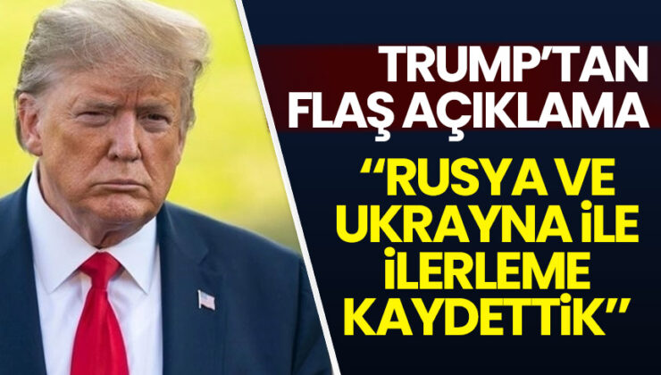 Trump’tan flaş açıklama: Rusya ve Ukrayna ile ilerleme kaydettik