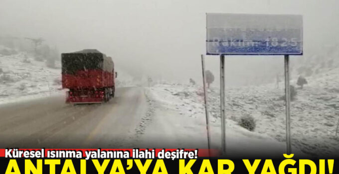 Küresel ısınma yalanına ilahi deşifre! Antalya ya kar yağdı