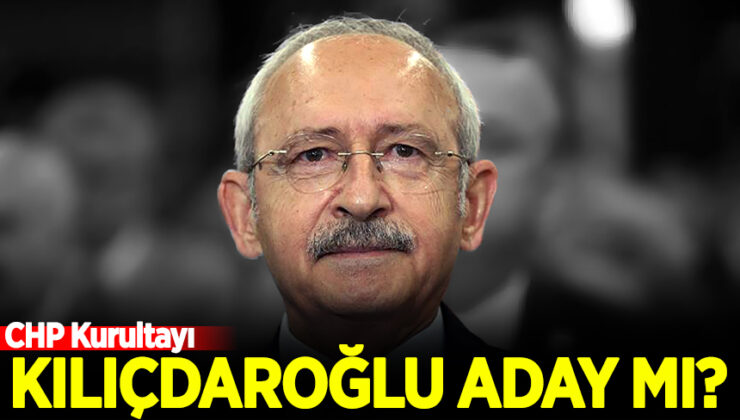 CHP kurultayında Kılıçdaroğlu aday olacak mı?