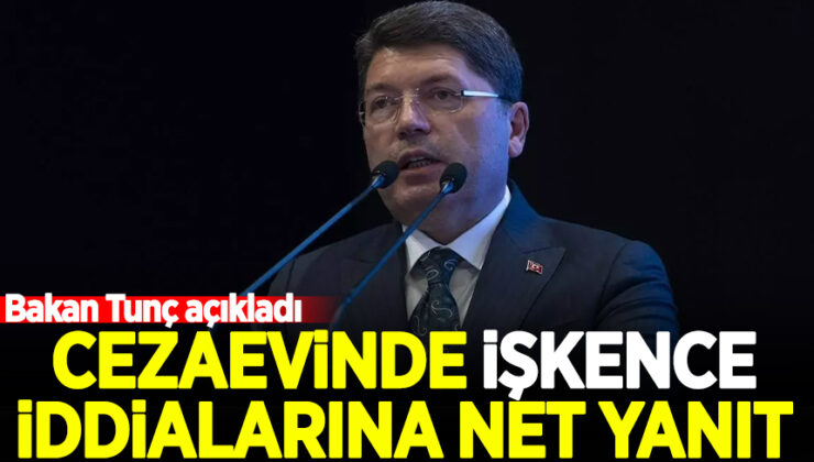 Bakan Tunç’tan cezaevinde işkence’ iddialarına yanıt